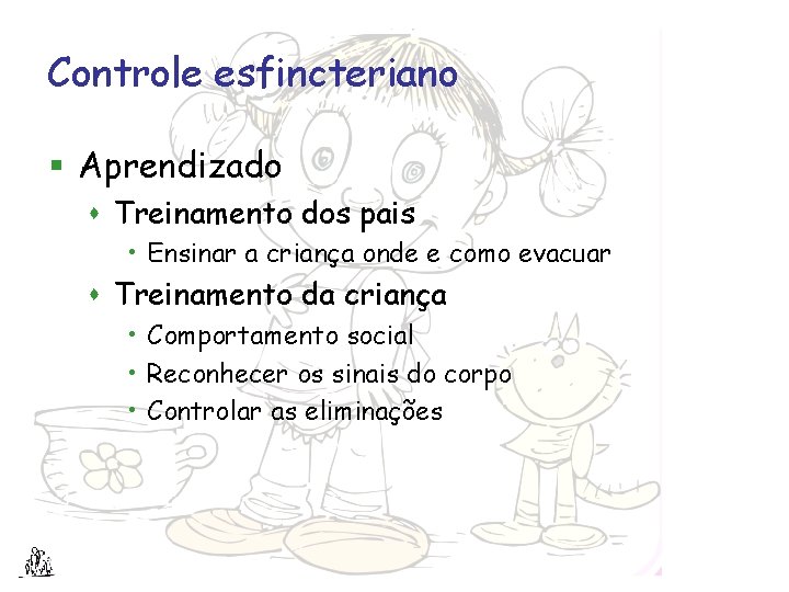 Controle esfincteriano § Aprendizado s Treinamento dos pais • Ensinar a criança onde e