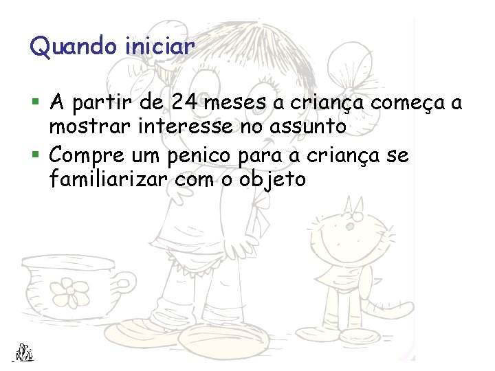 Quando iniciar § A partir de 24 meses a criança começa a mostrar interesse