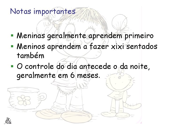 Notas importantes § Meninas geralmente aprendem primeiro § Meninos aprendem a fazer xixi sentados