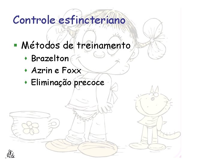 Controle esfincteriano § Métodos de treinamento s Brazelton s Azrin e Foxx s Eliminação