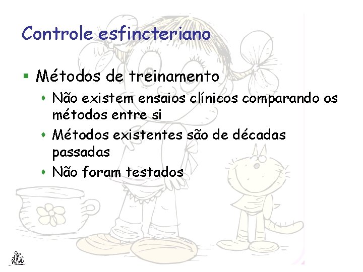 Controle esfincteriano § Métodos de treinamento s Não existem ensaios clínicos comparando os métodos