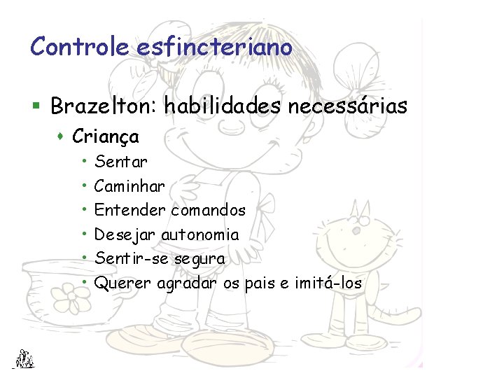 Controle esfincteriano § Brazelton: habilidades necessárias s Criança • • • Sentar Caminhar Entender