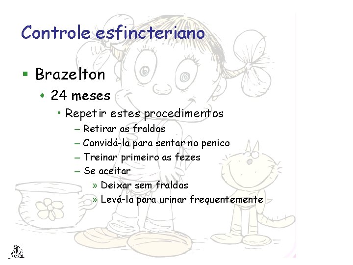 Controle esfincteriano § Brazelton s 24 meses • Repetir estes procedimentos – – Retirar