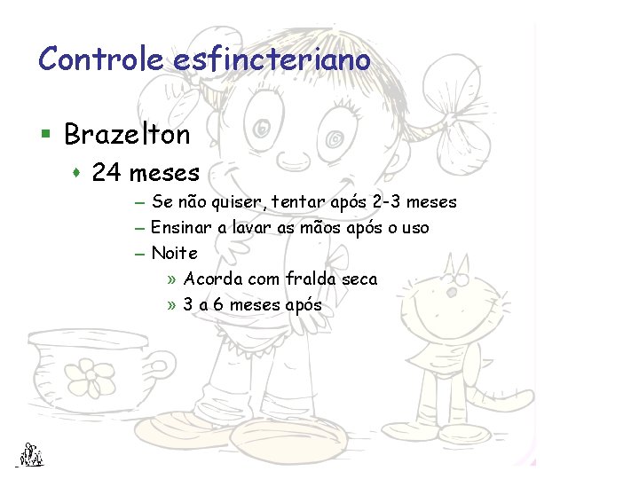 Controle esfincteriano § Brazelton s 24 meses – Se não quiser, tentar após 2