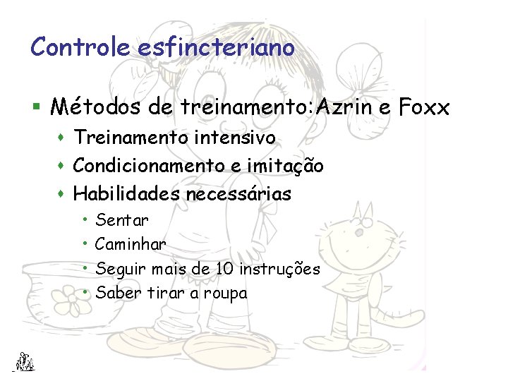 Controle esfincteriano § Métodos de treinamento: Azrin e Foxx s Treinamento intensivo s Condicionamento