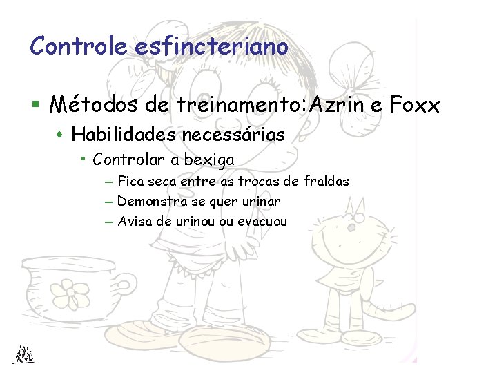 Controle esfincteriano § Métodos de treinamento: Azrin e Foxx s Habilidades necessárias • Controlar