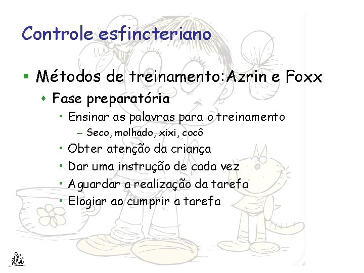 Controle esfincteriano § Métodos de treinamento: Azrin e Foxx s Fase preparatória • Ensinar