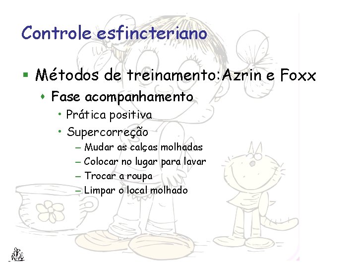 Controle esfincteriano § Métodos de treinamento: Azrin e Foxx s Fase acompanhamento • Prática