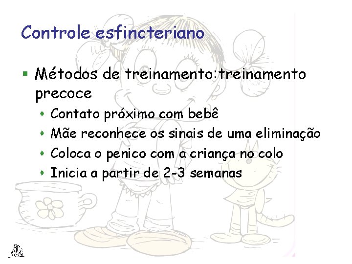 Controle esfincteriano § Métodos de treinamento: treinamento precoce s s Contato próximo com bebê