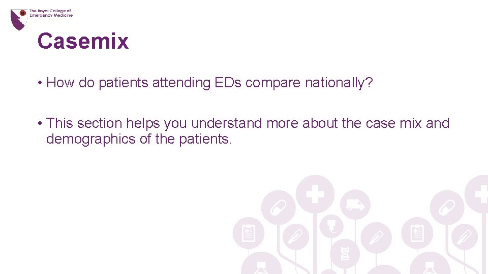 Casemix • How do patients attending EDs compare nationally? • This section helps you