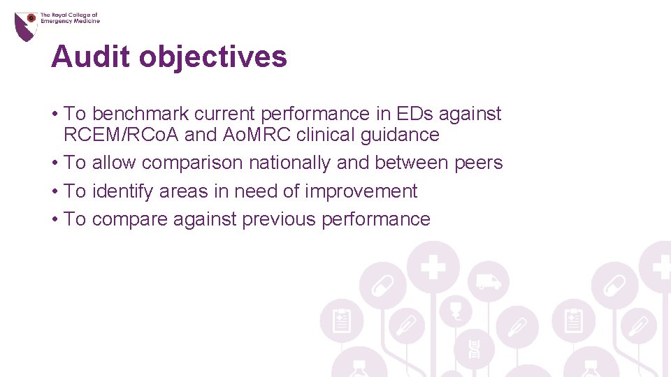 Audit objectives • To benchmark current performance in EDs against RCEM/RCo. A and Ao.