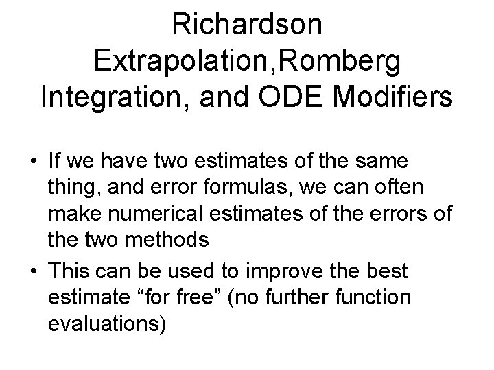 Richardson Extrapolation, Romberg Integration, and ODE Modifiers • If we have two estimates of