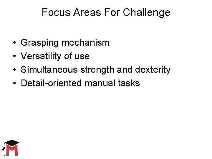 Focus Areas For Challenge • • Grasping mechanism Versatility of use Simultaneous strength and