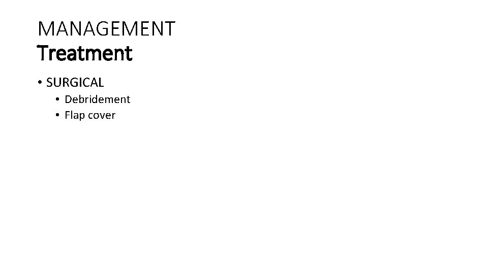 MANAGEMENT Treatment • SURGICAL • Debridement • Flap cover 