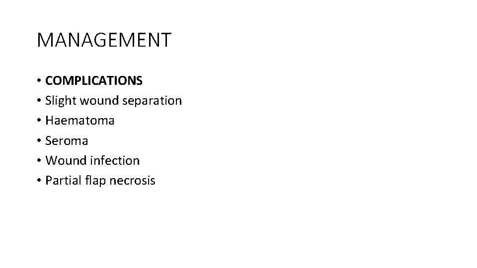 MANAGEMENT • COMPLICATIONS • Slight wound separation • Haematoma • Seroma • Wound infection