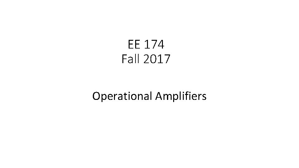 EE 174 Fall 2017 Operational Amplifiers 