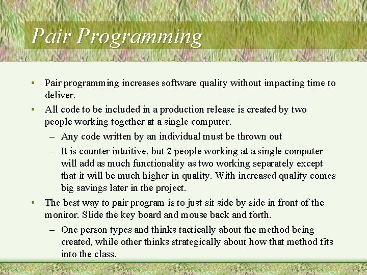 Pair Programming • Pair programming increases software quality without impacting time to deliver. • Pair Programming • Pair programming increases software quality without impacting time to deliver. •