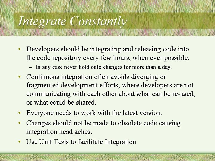 Integrate Constantly • Developers should be integrating and releasing code into the code repository Integrate Constantly • Developers should be integrating and releasing code into the code repository