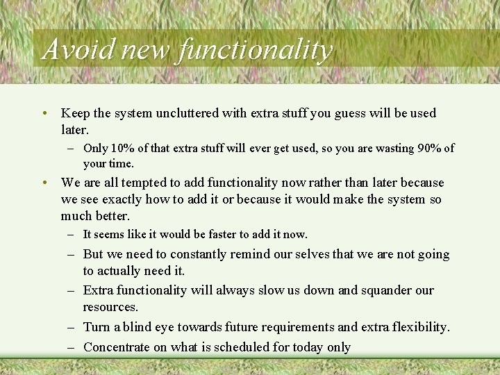 Avoid new functionality • Keep the system uncluttered with extra stuff you guess will Avoid new functionality • Keep the system uncluttered with extra stuff you guess will