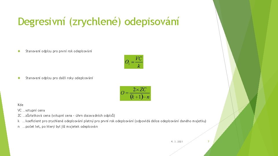 Degresivní (zrychlené) odepisování Stanovení odpisu pro první rok odepisování Stanovení odpisu pro další roky