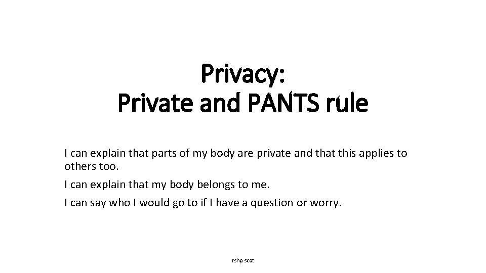 Privacy: Private and PANTS rule I can explain that parts of my body are