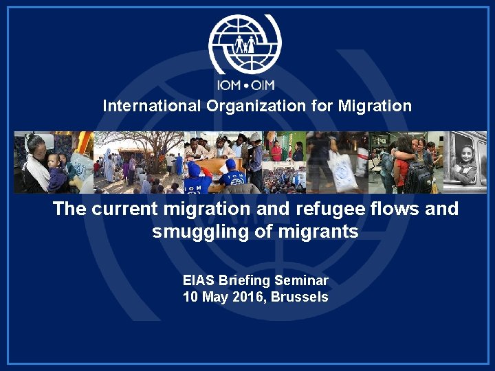 International Organization for Migration The current migration and refugee flows and smuggling of migrants