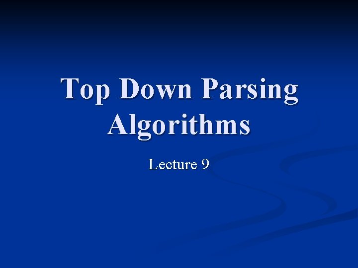 Top Down Parsing Algorithms Lecture 9 