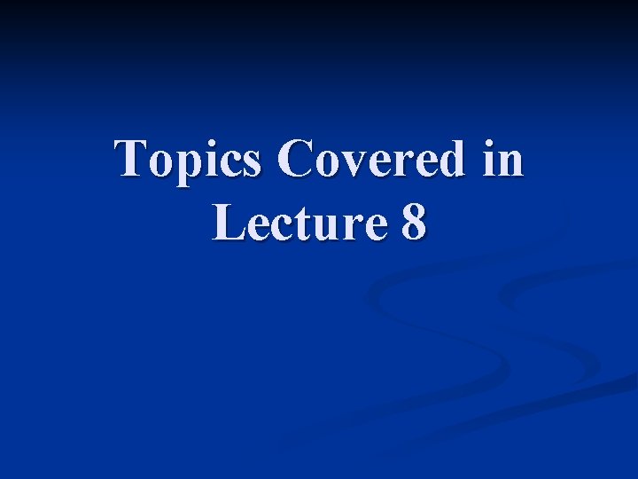 Topics Covered in Lecture 8 