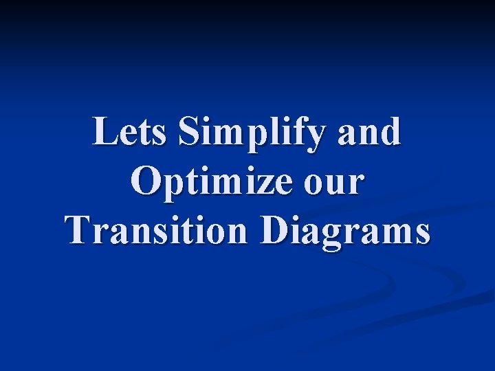 Lets Simplify and Optimize our Transition Diagrams 