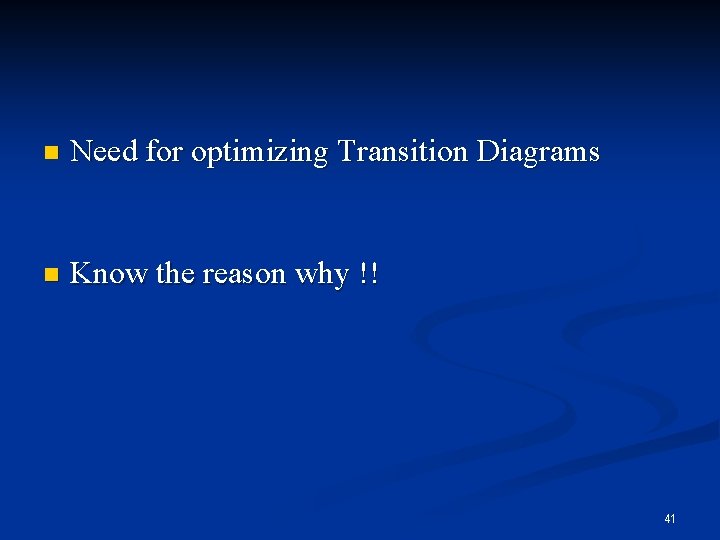 n Need for optimizing Transition Diagrams n Know the reason why !! 41 