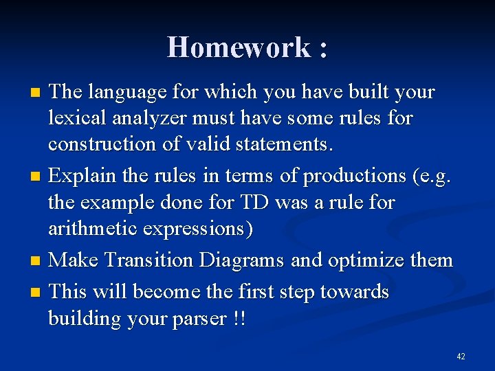 Homework : The language for which you have built your lexical analyzer must have