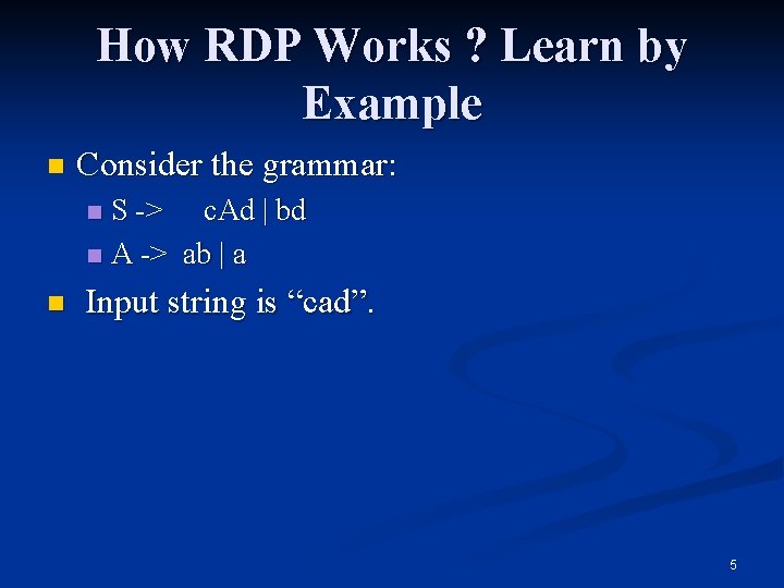 How RDP Works ? Learn by Example n Consider the grammar: S -> c.