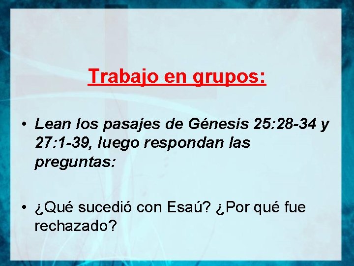 Trabajo en grupos: • Lean los pasajes de Génesis 25: 28 -34 y 27: