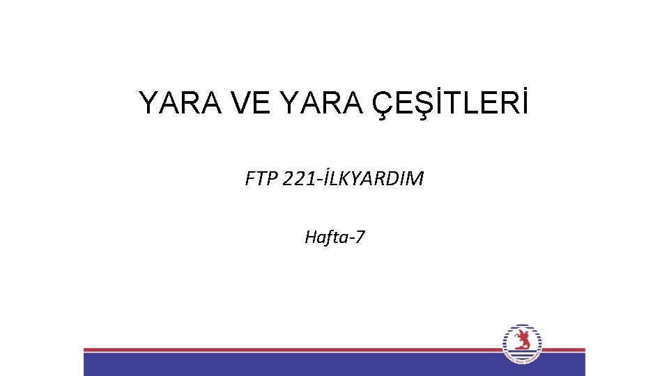 YARA VE YARA ÇEŞİTLERİ FTP 221 -İLKYARDIM Hafta-7 