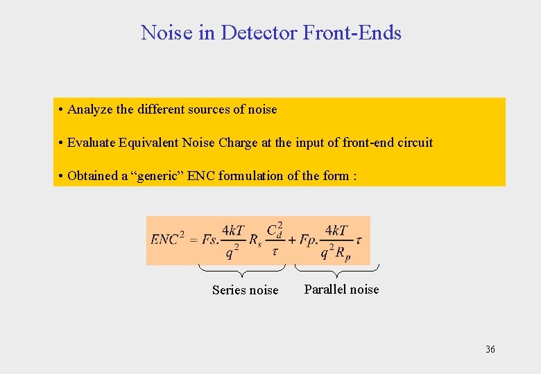 Noise in Detector Front-Ends • Analyze the different sources of noise • Evaluate Equivalent