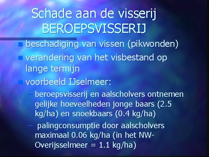 Schade aan de visserij BEROEPSVISSERIJ beschadiging van vissen (pikwonden) n verandering van het visbestand