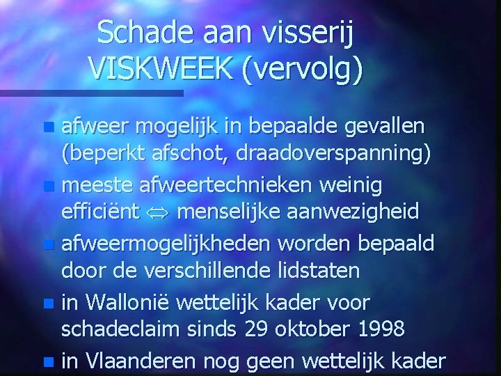 Schade aan visserij VISKWEEK (vervolg) afweer mogelijk in bepaalde gevallen (beperkt afschot, draadoverspanning) n