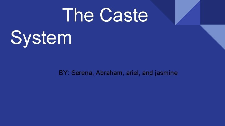 The Caste System BY: Serena, Abraham, ariel, and jasmine 