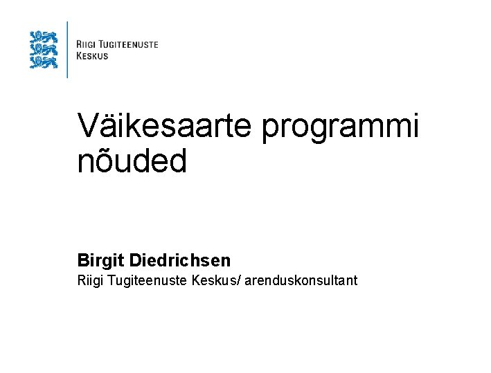 Väikesaarte programmi nõuded Birgit Diedrichsen Riigi Tugiteenuste Keskus/ arenduskonsultant 