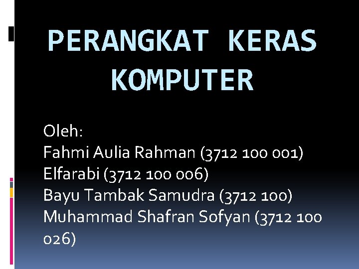 PERANGKAT KERAS KOMPUTER Oleh: Fahmi Aulia Rahman (3712 100 001) Elfarabi (3712 100 006) PERANGKAT KERAS KOMPUTER Oleh: Fahmi Aulia Rahman (3712 100 001) Elfarabi (3712 100 006)