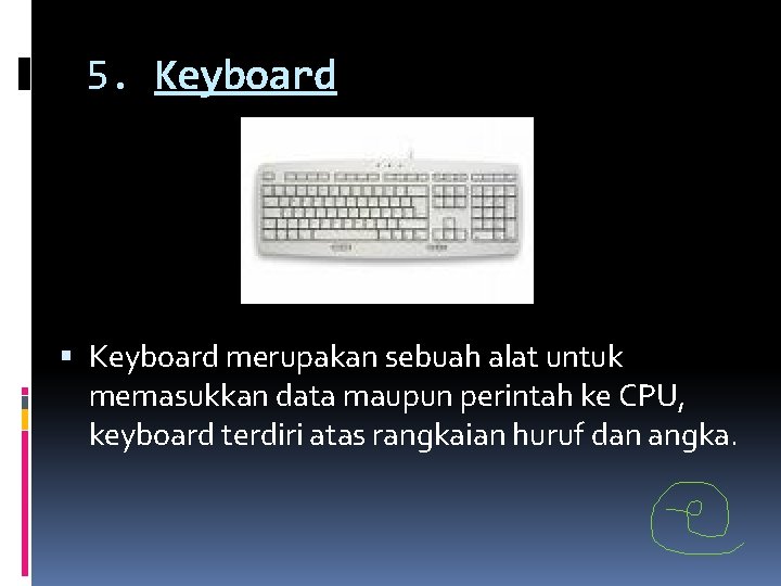 5. Keyboard merupakan sebuah alat untuk memasukkan data maupun perintah ke CPU, keyboard terdiri 5. Keyboard merupakan sebuah alat untuk memasukkan data maupun perintah ke CPU, keyboard terdiri