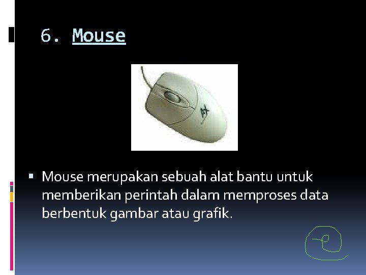 6. Mouse merupakan sebuah alat bantu untuk memberikan perintah dalam memproses data berbentuk gambar 6. Mouse merupakan sebuah alat bantu untuk memberikan perintah dalam memproses data berbentuk gambar
