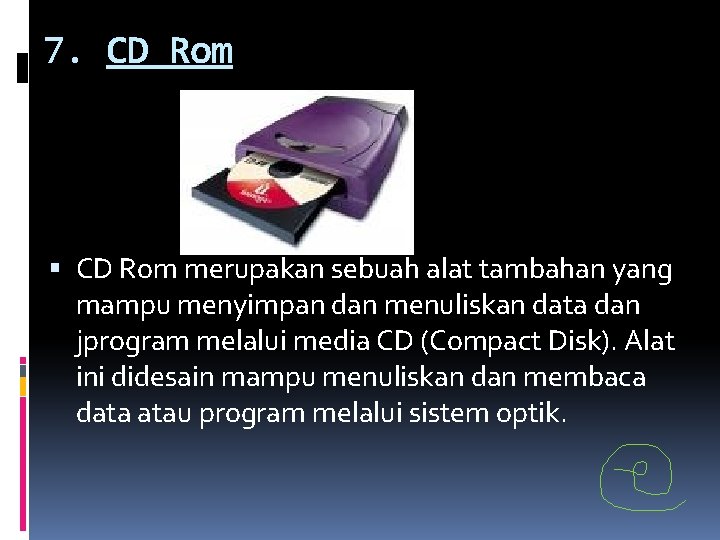 7. CD Rom merupakan sebuah alat tambahan yang mampu menyimpan dan menuliskan data dan 7. CD Rom merupakan sebuah alat tambahan yang mampu menyimpan dan menuliskan data dan