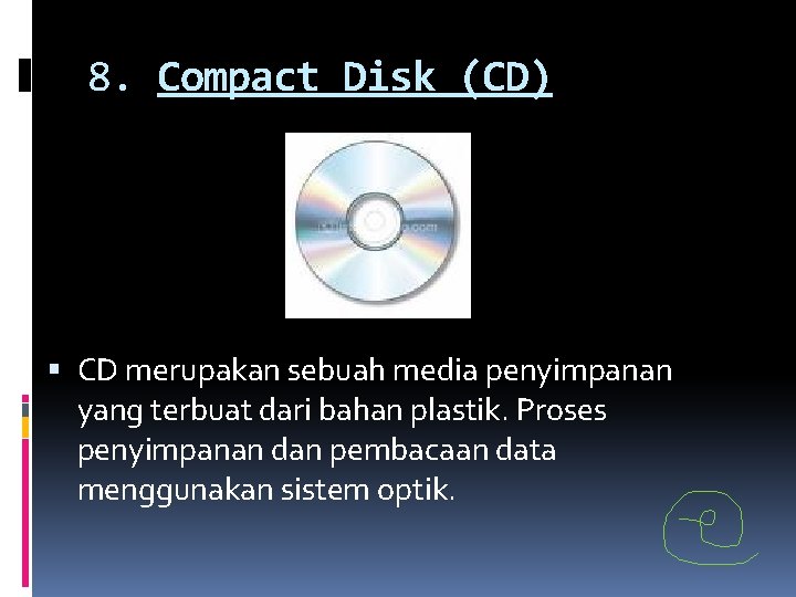 8. Compact Disk (CD) CD merupakan sebuah media penyimpanan yang terbuat dari bahan plastik. 8. Compact Disk (CD) CD merupakan sebuah media penyimpanan yang terbuat dari bahan plastik.