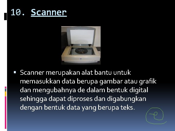 10. Scanner merupakan alat bantu untuk memasukkan data berupa gambar atau grafik dan mengubahnya 10. Scanner merupakan alat bantu untuk memasukkan data berupa gambar atau grafik dan mengubahnya
