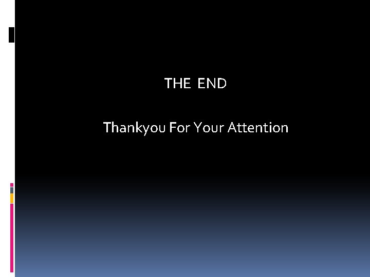 THE END Thankyou For Your Attention THE END Thankyou For Your Attention