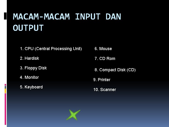 MACAM-MACAM INPUT DAN OUTPUT 1. CPU (Central Processing Unit) 6. Mouse 2. Hardisk 7. MACAM-MACAM INPUT DAN OUTPUT 1. CPU (Central Processing Unit) 6. Mouse 2. Hardisk 7.