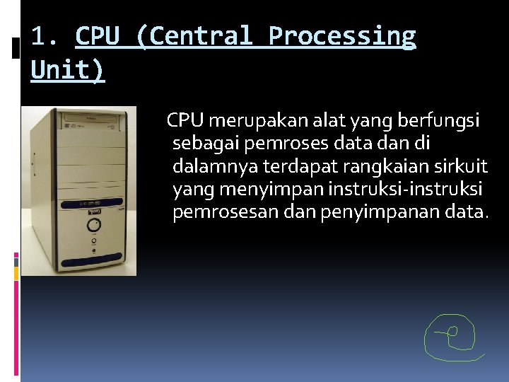1. CPU (Central Processing Unit) CPU merupakan alat yang berfungsi sebagai pemroses data dan 1. CPU (Central Processing Unit) CPU merupakan alat yang berfungsi sebagai pemroses data dan