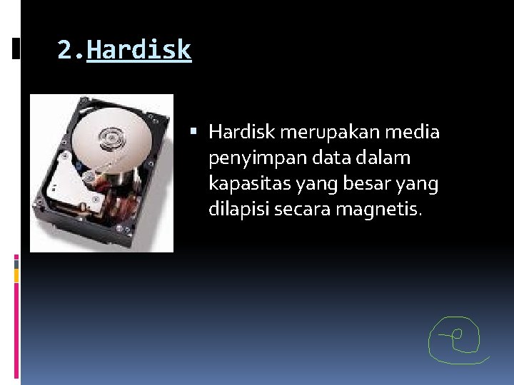 2. Hardisk merupakan media penyimpan data dalam kapasitas yang besar yang dilapisi secara magnetis. 2. Hardisk merupakan media penyimpan data dalam kapasitas yang besar yang dilapisi secara magnetis.