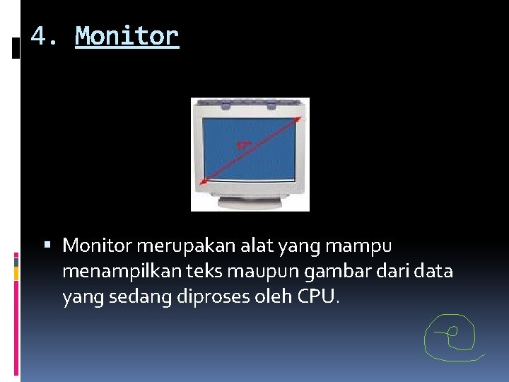 4. Monitor merupakan alat yang mampu menampilkan teks maupun gambar dari data yang sedang 4. Monitor merupakan alat yang mampu menampilkan teks maupun gambar dari data yang sedang
